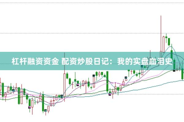 杠杆融资资金 配资炒股日记：我的实盘血泪史