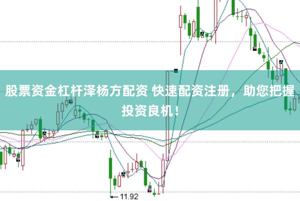股票资金杠杆泽杨方配资 快速配资注册，助您把握投资良机！