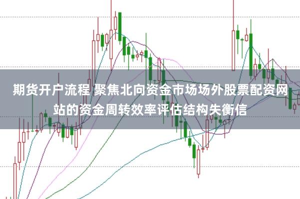 期货开户流程 聚焦北向资金市场场外股票配资网站的资金周转效率评估结构失衡信