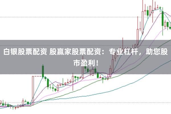 白银股票配资 股赢家股票配资：专业杠杆，助您股市盈利！