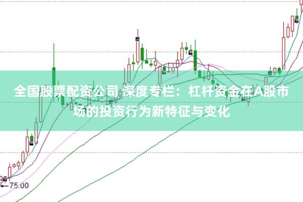 全国股票配资公司 深度专栏：杠杆资金在A股市场的投资行为新特征与变化