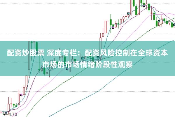 配资炒股票 深度专栏：配资风险控制在全球资本市场的市场情绪阶段性观察