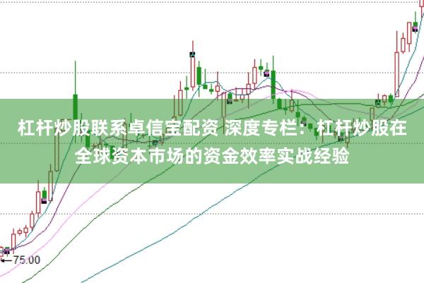 杠杆炒股联系卓信宝配资 深度专栏：杠杆炒股在全球资本市场的资金效率实战经验